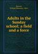 Adults in the Sunday school; a field and a force, Bovard, William Sherman, 1864- 