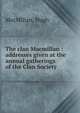 The clan Macmillan : addresses given at the annual gatherings of the Clan Society, Hugh Macmillan 