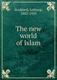 The new world of Islam, Stoddard, Lothrop, 1883-1950 