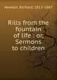 Rills from the fountain of life : or, Sermons to children, Newton, Richard, 1813-1887 