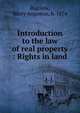 Introduction to the law of real property : Rights in land, Bigelow, Harry Augustus, b. 1874 