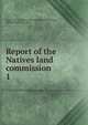 Report of the Natives land commission. 1, South Africa. Natives land commission,Beaumont, William Henry, Sir, 1851- 