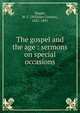 The gospel and the age : sermons on special occasions, Magee, W. C. (William Connor), 1821-1891 