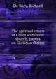 The spiritual return of Christ within the church; papers on Christian theism, De Bary, Richard 