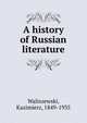A history of Russian literature, Waliszewski, Kazimierz, 1849-1935 