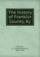 The history of Franklin County, Ky., Johnson, L. F. (Lewis Franklin), 1859-1931 