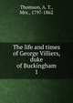 The life and times of George Villiers, duke of Buckingham. 1, Thomson, A. T., Mrs., 1797-1862 