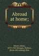 Abroad at home;, Street, Julian, 1879-1947,Morgan, Wallace, [from old catalog] illus 