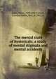 The mental state of hystericals; a study of mental stigmata and mental accidents, Janet, Pierre, 1859-1947,Corson, Caroline Rollin, Mrs., d. 1901, tr 
