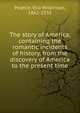 The story of America, containing the romantic incidents of history, from the discovery of America to the present time, Peattie, Elia Wilkinson, 1862-1935 