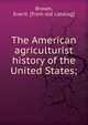 The American agriculturist history of the United States;, Brown, Everit. [from old catalog] 