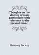 Thoughts on the destiny of man particularly with reference to the present times;, Harmony Society 