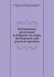 Parliamentary government in England: its origin, development, and practical operation, Todd, Alpheus, 1821-1884. [from old catalog],Walpole, Spencer Sir, 1839-1907, [from old catalog] ed 