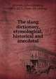 The slang dictionary, etymological, historical and anecdotal, [Hotten, John Camden], 1832-1873. [from old catalog] 