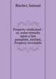 Property vindicated : or, some remarks upon a late pamphlet, intitled, Property inviolable, Blacker, Samual 