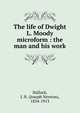 The life of Dwight L. Moody microform : the man and his work, Hallock, J. N. (Joseph Newton), 1834-1913 