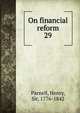 On financial reform. 29, Parnell, Henry, Sir, 1776-1842 