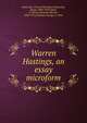 Warren Hastings, an essay microform, Macaulay, Thomas Babington Macaulay, Baron, 1800-1859,Adam, G. Mercer (Graeme Mercer), 1839-1912,Dickson, George, b. 1846 