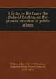 A letter to His Grace the Duke of Grafton, on the present situation of public affairs, Wilkes, John, 1727-1797,Grafton, Augustus Henry Fitzroy, Duke of, 1735-1811 