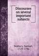 Discourses on several important subjects, Seabury, Samuel, 1729-1796 
