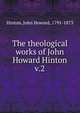 The theological works of John Howard Hinton. v.2, Hinton, John Howard, 1791-1873 
