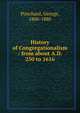 History of Congregationalism : from about A.D. 250 to 1616, Punchard, George, 1806-1880 