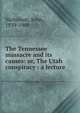 The Tennessee massacre and its causes: or, The Utah conspiracy : a lecture, Nicholson, John, 1839-1909 