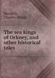 The sea kings of Orkney, and other historical tales, Maxwell, Charles Alfred 