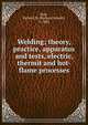 Welding; theory, practice, apparatus and tests, electric, thermit and hot-flame processes, Hart, Richard N. (Richard Newell), b. 1882 