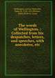 The words of Wellington. : Collected from his despatches, letters, and speeches, with anecdotes, etc., Wellington, Arthur Wellesley, Duke of, 1769-1852,Blumer, Edith Walford, comp 