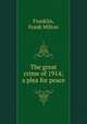 The great crime of 1914; a plea for peace, Franklin, Frank Milton 