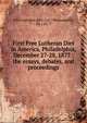 First Free Lutheran Diet in America, Philadelphia, December 27-28, 1877 : the essays, debates, and proceedings, Free Lutheran Diet (1st : Philadelphia, Pa.) 1877 