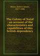 The Colony of Natal : an account of the characteristics and capabilities of this british dependency, Mann, Robert James, 1817-1886 