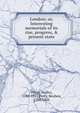 London; or, Interesting memorials of its rise, progress, & present state, Percy, Sholto, 1788-1852,Percy, Reuben, 1788-1826 