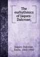 The eurhythmics of Jaques-Dalcroze;, Jaques-Dalcroze, Emile, 1865-1950 