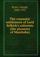 The romantic settlement of Lord Selkirk's colonists (the pioneers of Manitoba), Bryce, George, 1844-1931 