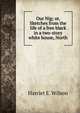 Our Nig; or, Sketches from the life of a free black in a two-story white house, North, Harriet E. Wilson 