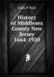 History of Middlesex County New Jersey 1664-1920, John P Wall 