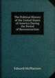 The Political History of the United States of America During the Period of Reconstruction., Edward McPherson 