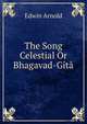 The Song Celestial Or Bhagavad-Gita, Arnold, Edwin, Sir, 1832-1904 