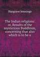 The Indian religions: or, Results of the mysterious Buddhism, concerning that also which is to be u, Hargrave Jennings 