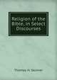 Religion of the Bible, in Select Discourses, Thomas H. Skinner 