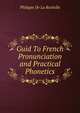 Guid To French Pronunciation and Practical Phonetics, Philippe De La Rochelle 