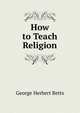 How to Teach Religion, Betts, George Herbert 