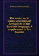 The roots, verb-forms, and primary derivatives of the Sanskrit language. A supplement to his Sanskri, Whitney, William Dwight, 1827-1894 
