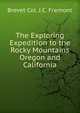 The Exploring Expedition to the Rocky Mountains Oregon and California, Brevet Col. J.C. Fremont 