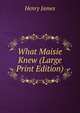 What Maisie Knew (Large Print Edition), Henry James 