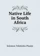 Native Life in South Africa, Solomon Tshekisho Plaatje 