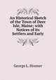 An Historical Sketch of the Town of Deer Isle, Maine; with Notices of its Settlers and Early, George L. Hosmer 