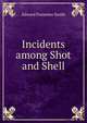 Incidents among Shot and Shell, Edward Parmelee Smith 